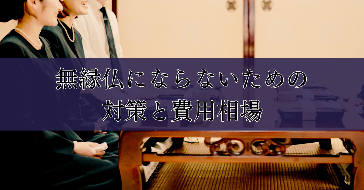 無縁仏にならないための対策と費用相場