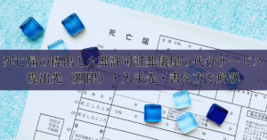 死亡届の提出と火葬許可証 葬儀屋の代行サービス・提出先（期限）・入手先・書き方を解説