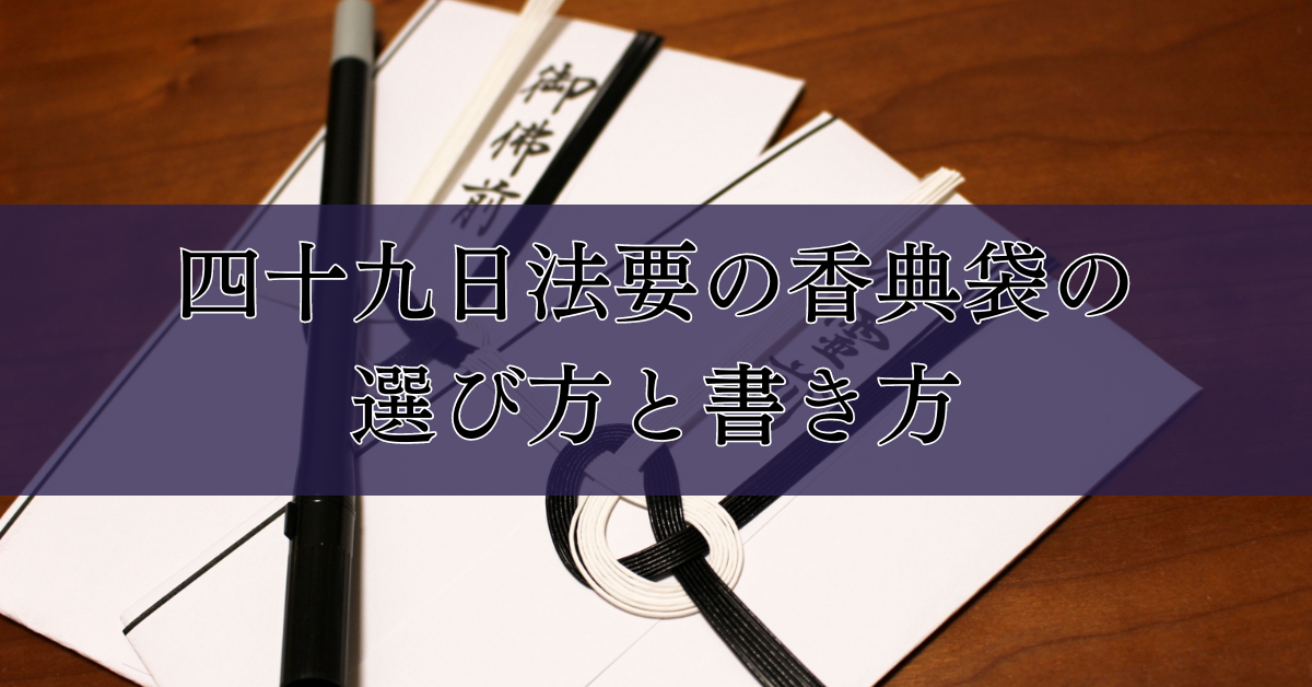 四十九日法要の香典袋の選び方と書き方