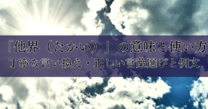 「他界（たかい）」の意味と使い方｜丁寧な言い換え・正しい言葉選びと例文