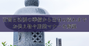 百箇日法要の準備から当日の流れまで：お供え物や服装マナーを解説