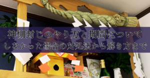 神棚封じのやり方と期間について。しなかった場合の対処法から解き方まで