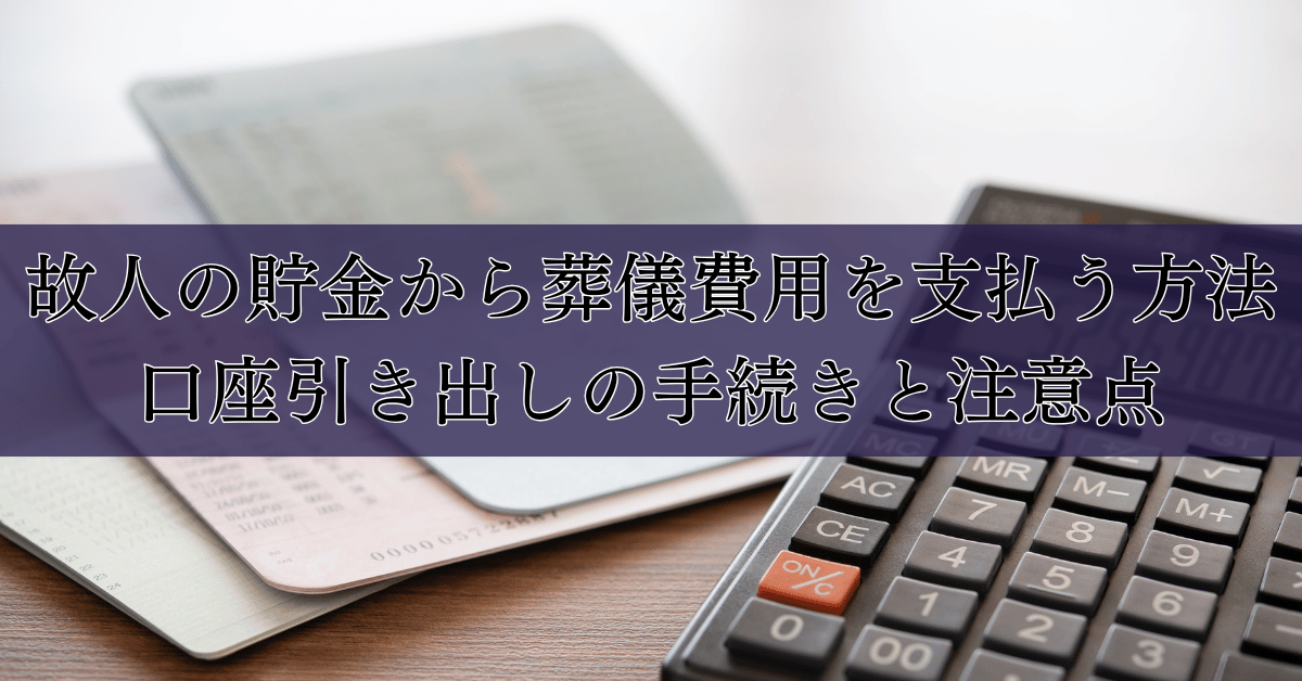 故人の貯金から葬儀費用を支払う方法｜口座引き出しの手続きと注意点