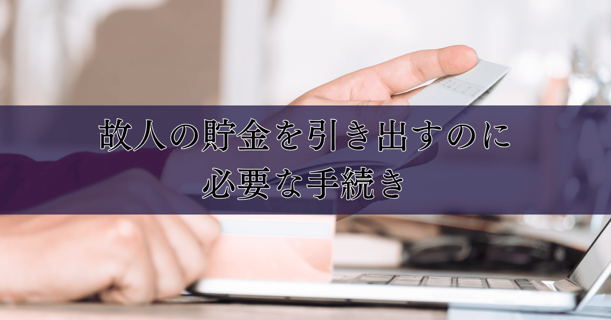 故人の貯金を引き出すのに必要な手続き