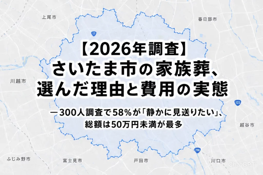 【2026年調査】さいたま市の家族葬、選んだ理由と費用の実態——300人調査で58%が「静かに見送りたい」、総額は50万円未満が最多
